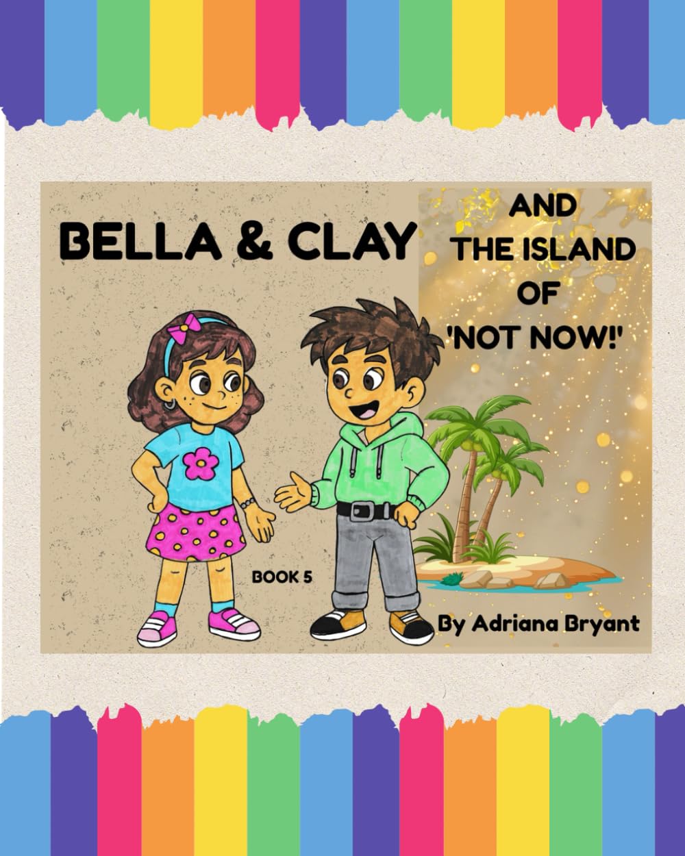 BELLA AND CLAY AND THE ISLAND OF 'NOT NOW!' (Bella & Clay Adventures)