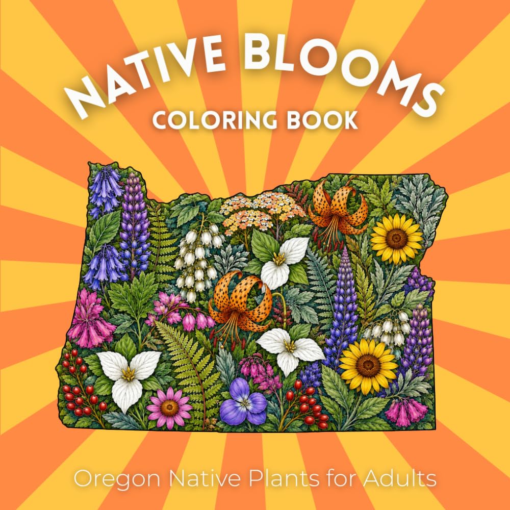 Native Blooms Coloring Book: Oregon Native Plants for Adults: A Detailed Botanical Coloring Book Featuring Northwest Wildflowers, Plants & Pollinator Garden Favorites