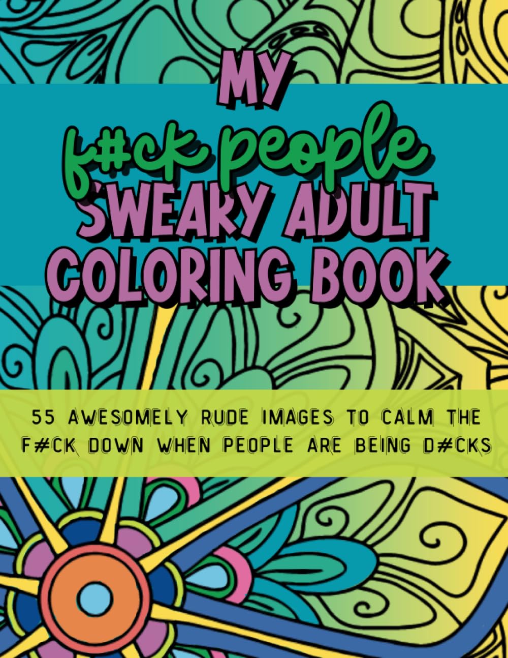 My F#ck People Sweary Adult Coloring Book: 55 Awesomely rude images and swear word quotes to calm the f#ck down when people are being d#cks