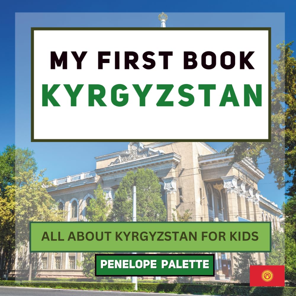 My First Book - Kyrgyzstan: All About Kyrgyzstan For Kids (My First Book - World Edition)