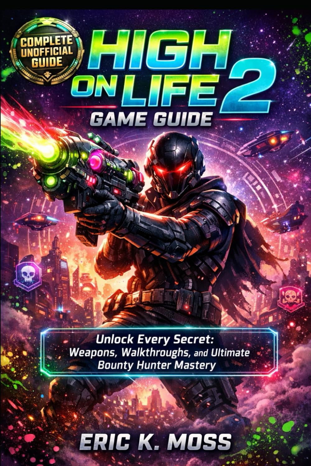 High on Life 2 Game Guide: Unlock Every Secret: Weapons, Walkthroughs, and Ultimate Bounty Hunter Mastery