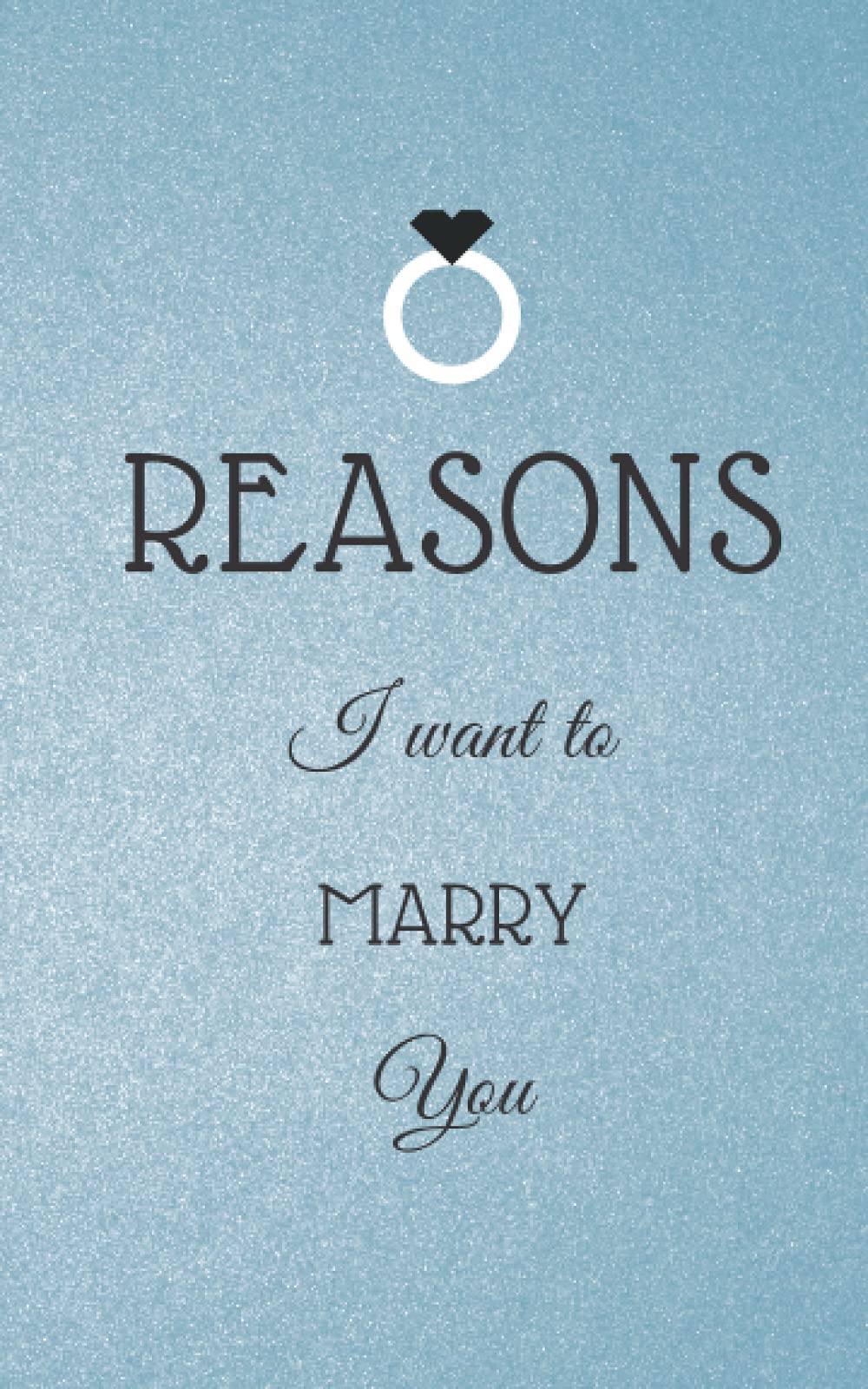 Reasons I Want to Marry You: Couples Journal, Notebook, Sketchbook, Engagement or Proposal Gift For Fiancee, Groom, Bride, Girlfiend, Boyfriend, Husband, Wife