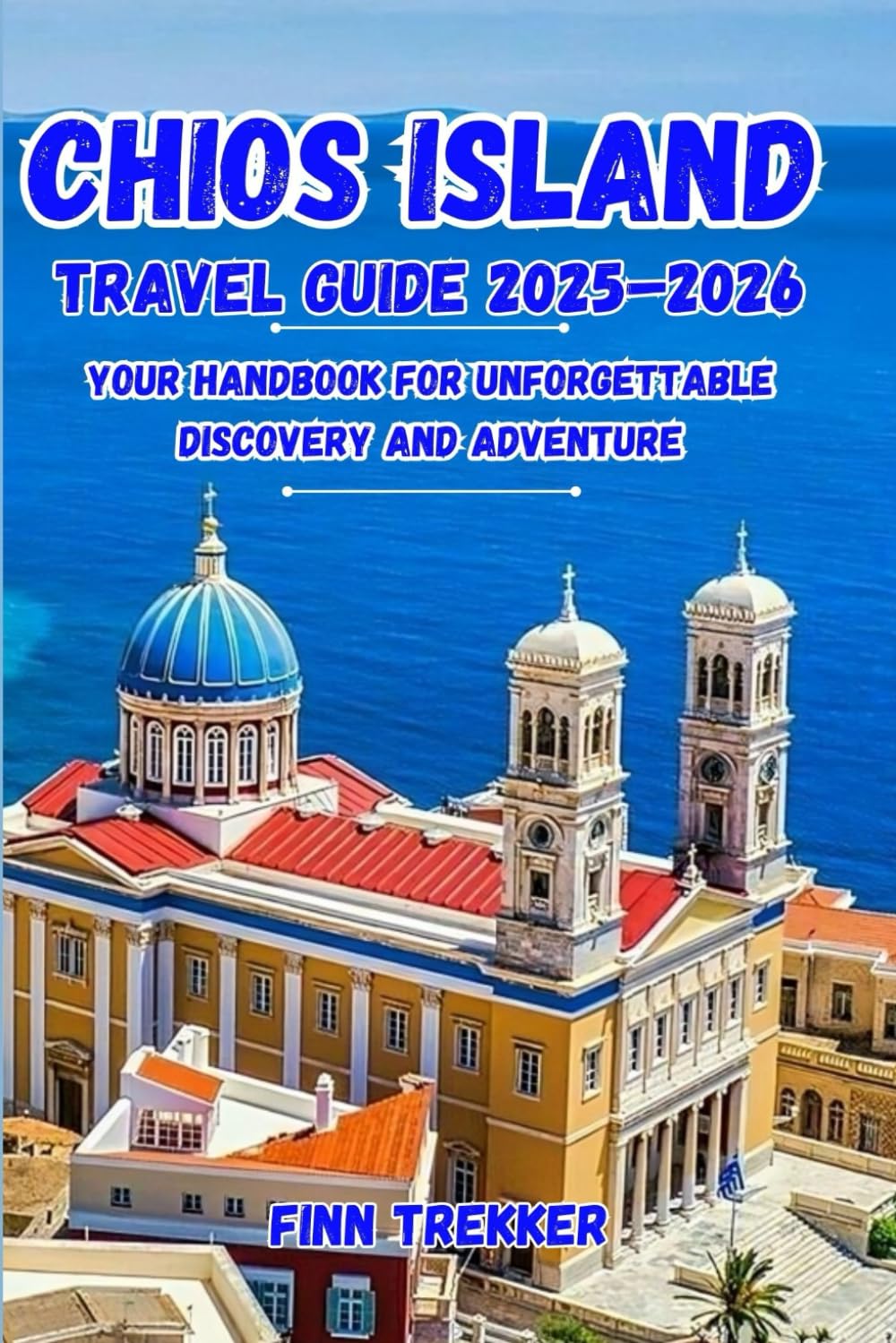 CHIOS ISLAND TRAVEL GUIDE 2025–2026: Your handbook for Unforgettable Discovery and Adventure