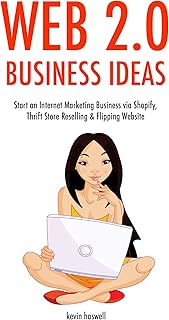 Web 2.0 Business Ideas (3 book bundle): Start an Internet Marketing Business via Shopify, Thrift Store Reselling & Flippin...