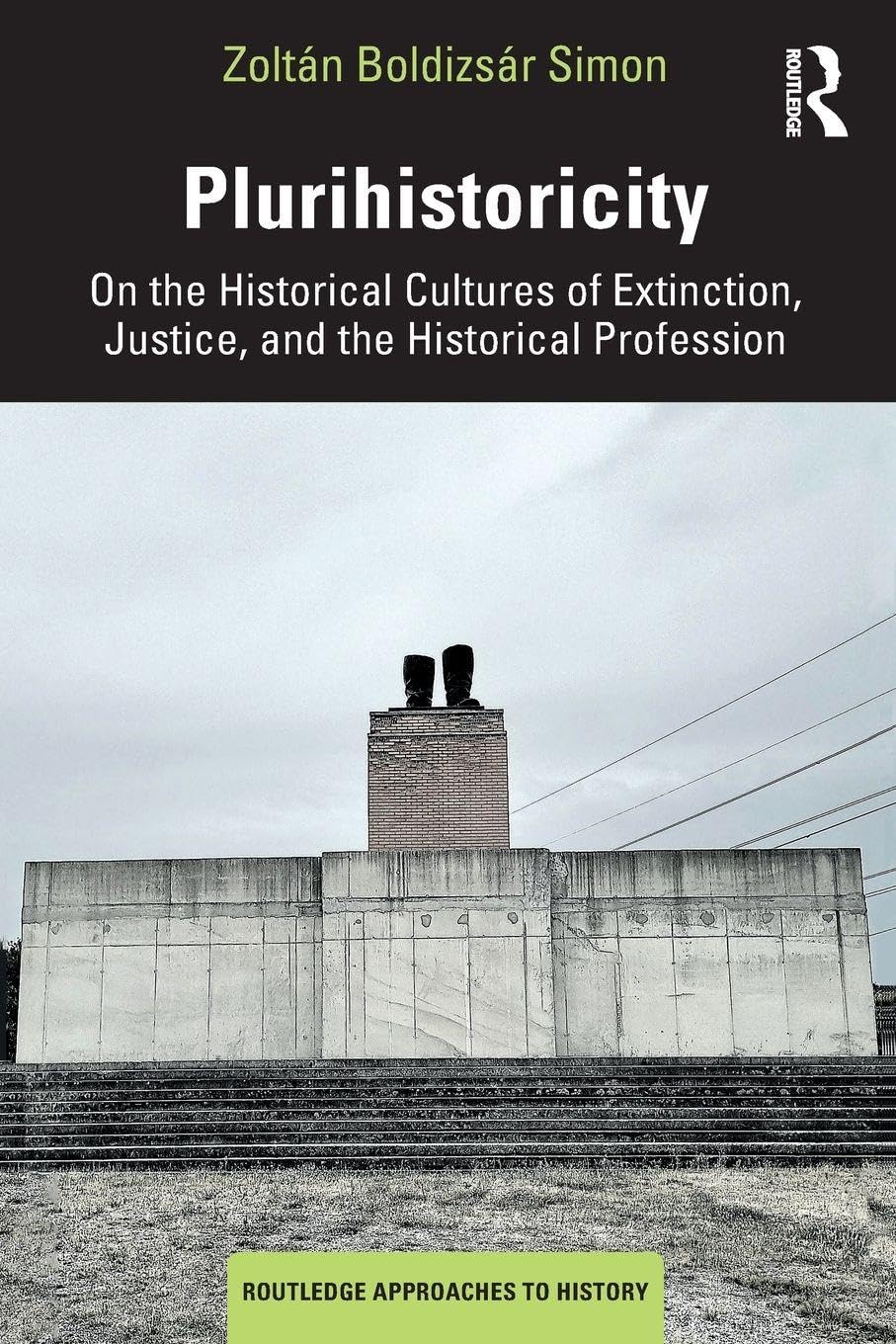 Plurihistoricity: On the Historical Cultures of Extinction, Justice, and the Historical Profession (Routledge Approaches to History)