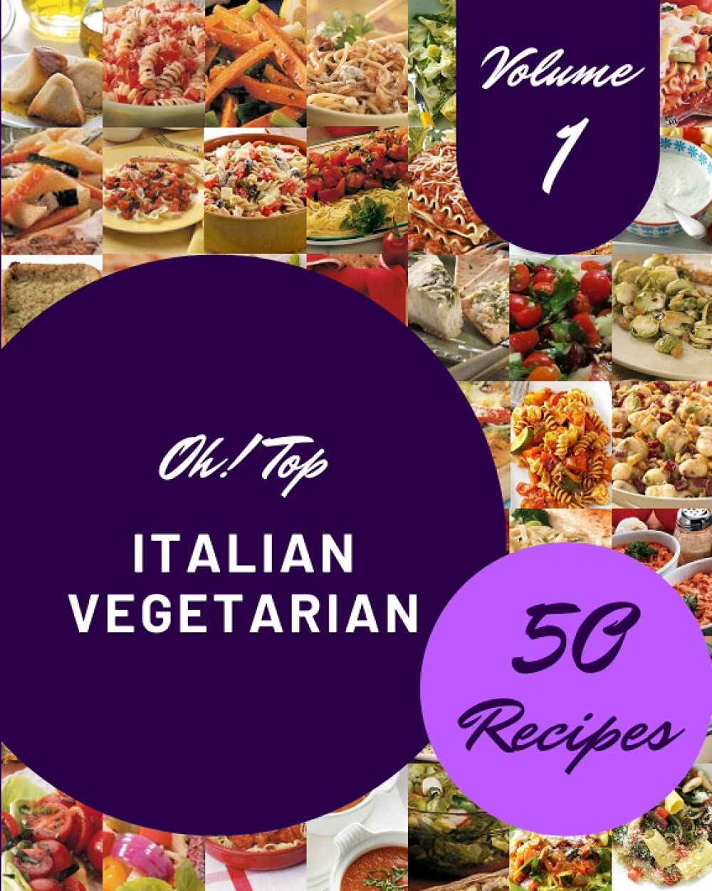 Oh! Top 50 Italian Vegetarian Recipes Volume 1: A Italian Vegetarian Cookbook to Fall In Love With