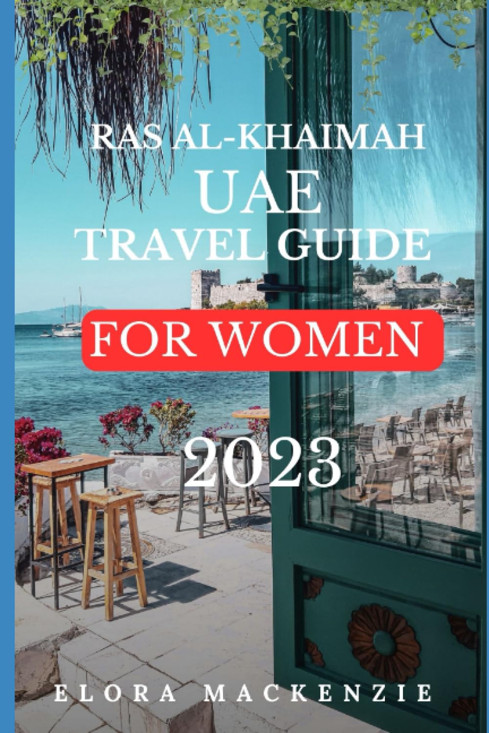 RAS AL-KHAIMAH, UAE TRAVEL GUIDE 2023 FOR WOMEN (Beyond Horizons: A Complete Travel Guide Series")