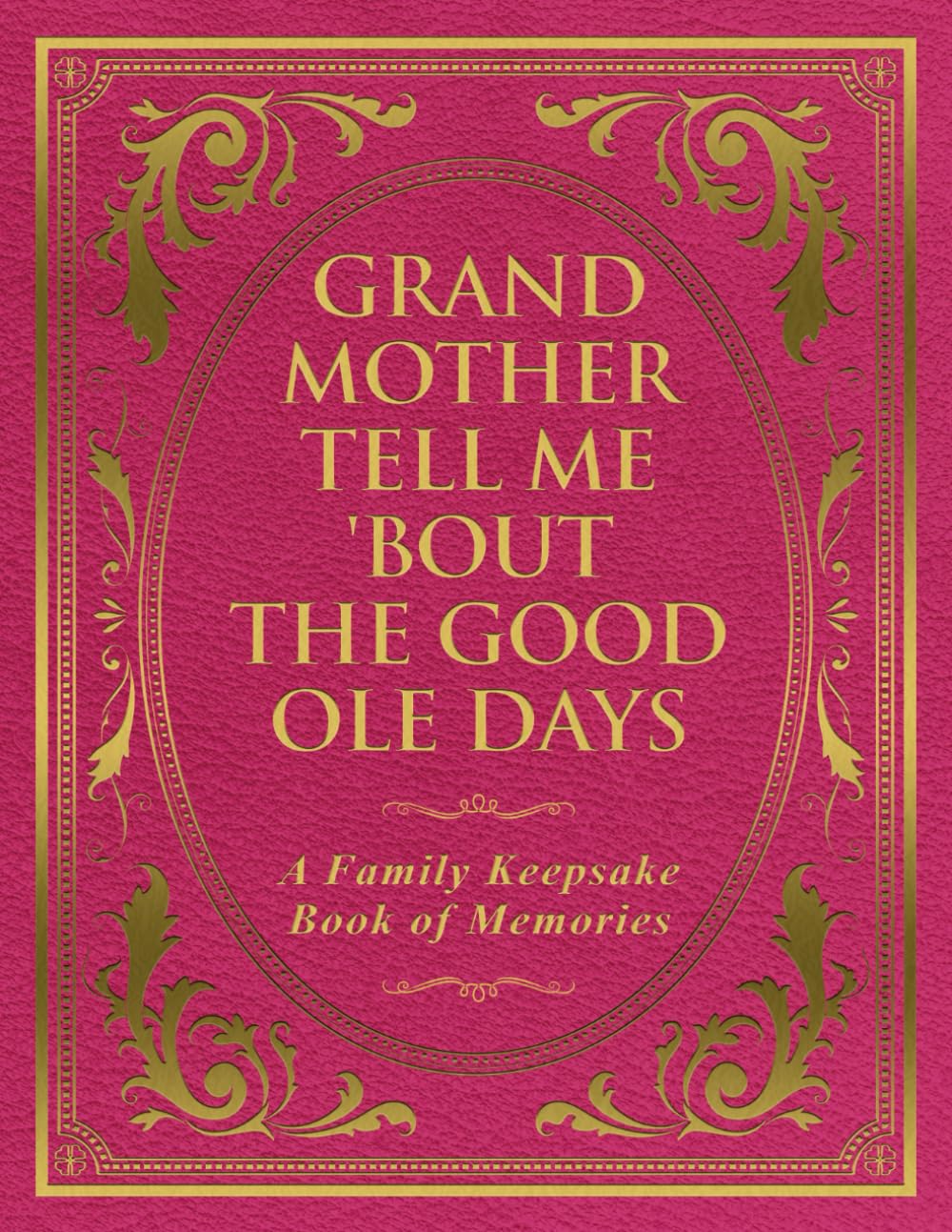 Grandmother Tell Me 'Bout the Good Ole Days: A Family Keepsake Book of Memories