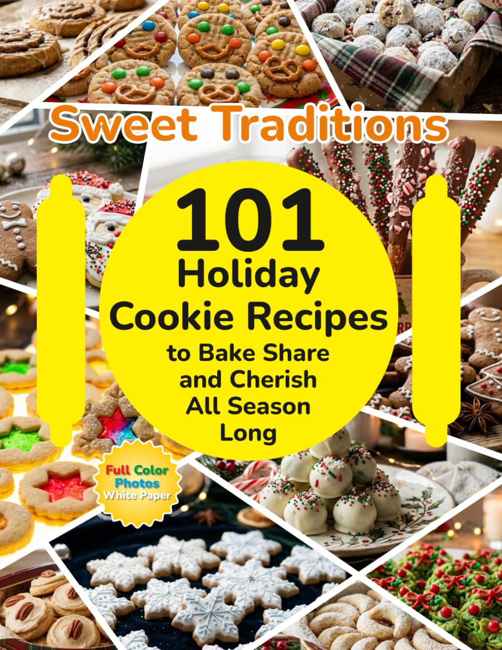 Sweet Traditions 101 Holiday Cookie Recipes to Bake, Share, and Cherish All Season Long: Holiday cookie recipe book