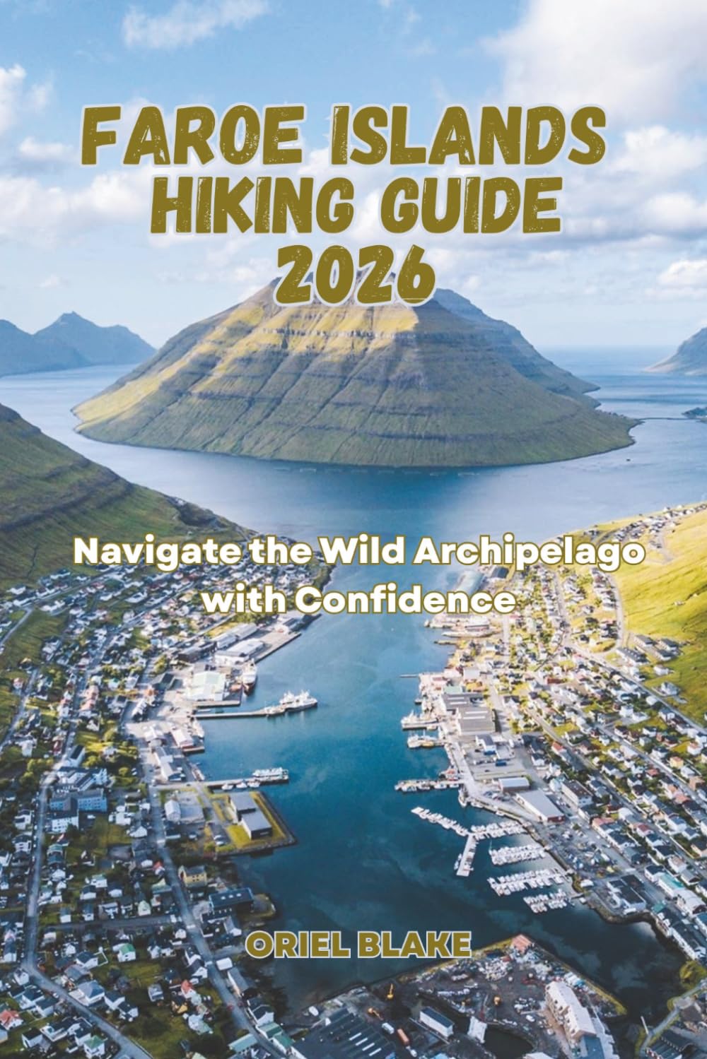 FAROE ISLANDS HIKING GUIDE 2026: Navigate the Wild Archipelago with Confidence (Beyond the Trailhead — The Hiking Series)