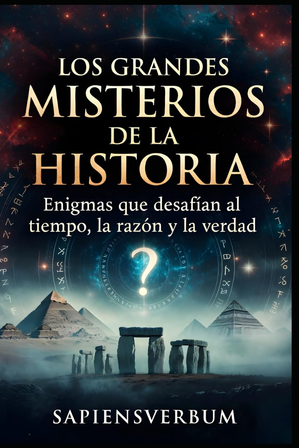 LOS GRANDES MISTERIOS DE LA HISTORIA: Enigmas que desafían al tiempo, la razón y la verdad