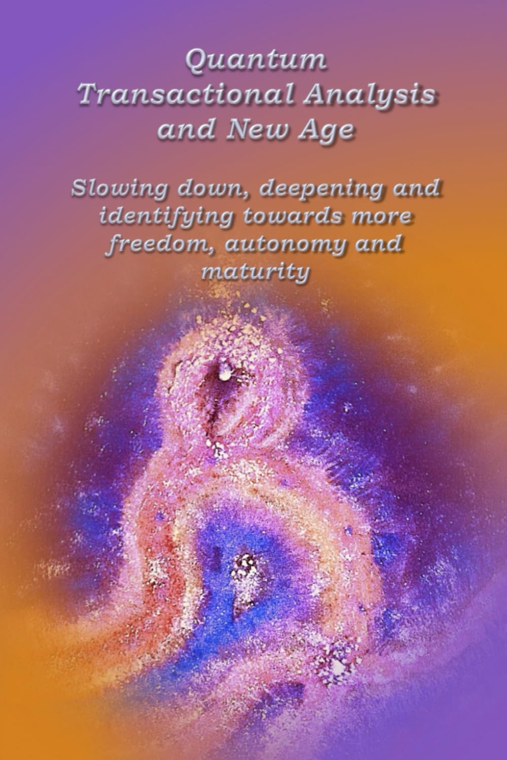 Quantum Transactional analysis and New Age: Slowing down, deepening and identifying towards more freedom, autonomy and maturity: 2