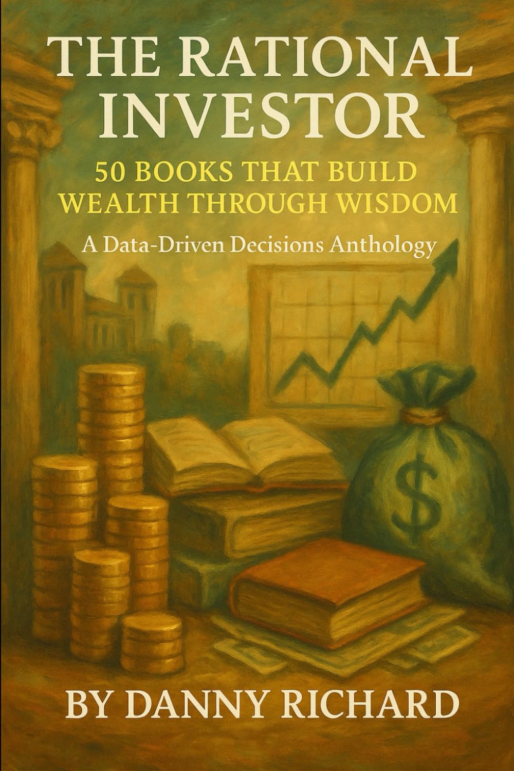 The Rational Investor: 50 Books That Build Wealth Through Wisdom: A Data-Driven Decisions Anthology