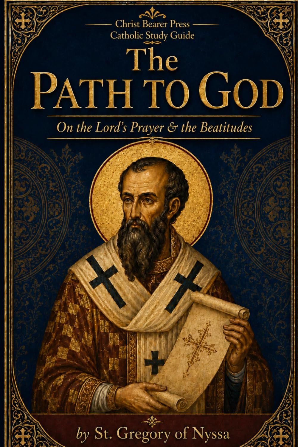 The Path to God: On the Lord's Prayer & the Beatitudes: Catholic Study Guide (The Path To God: The Lord's Prayer and Beatitudes Homilies of St. Gregory of Nyssa and Study Guide)