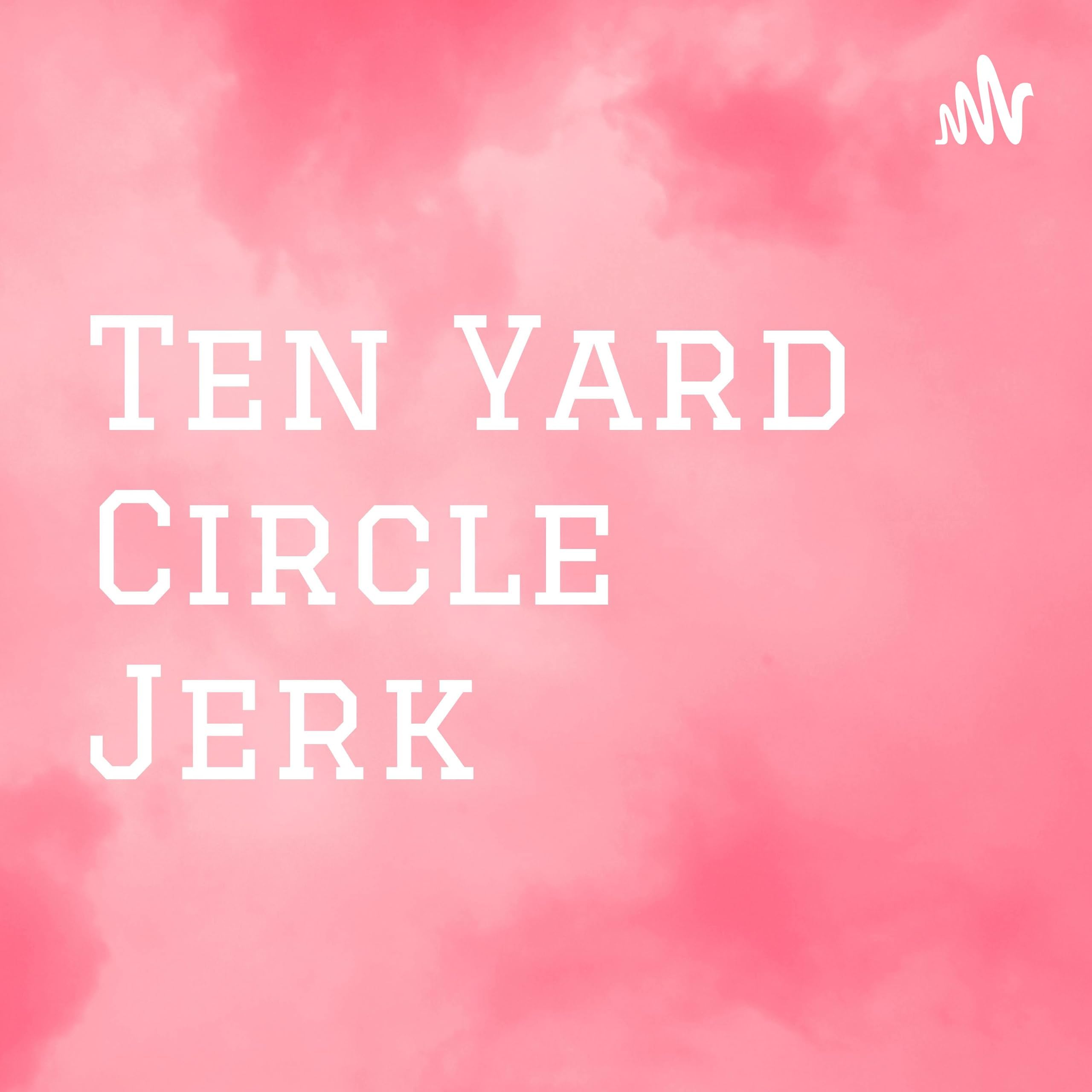 Ten Yard Circle Jerk