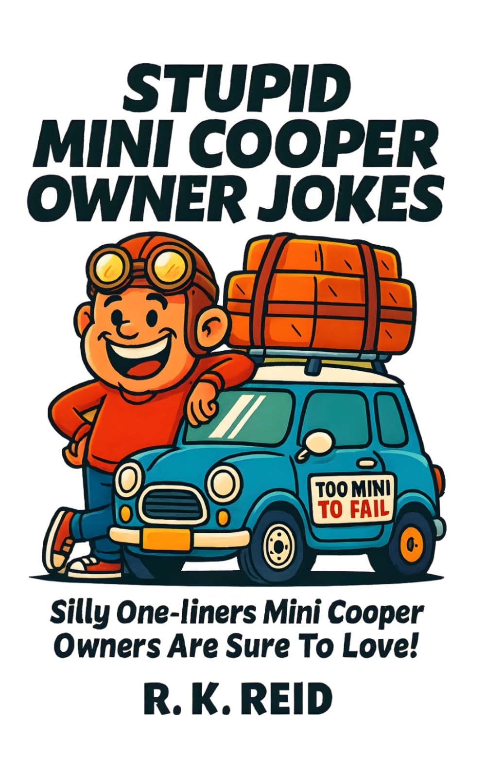 Stupid Mini Cooper Owner Jokes: Funny Mini Cooper Gift Ideas for Him & Her. Ideal for Christmas or a Birthday — Perfect Gag Gifts for Mini Cooper Owners & Lovers!