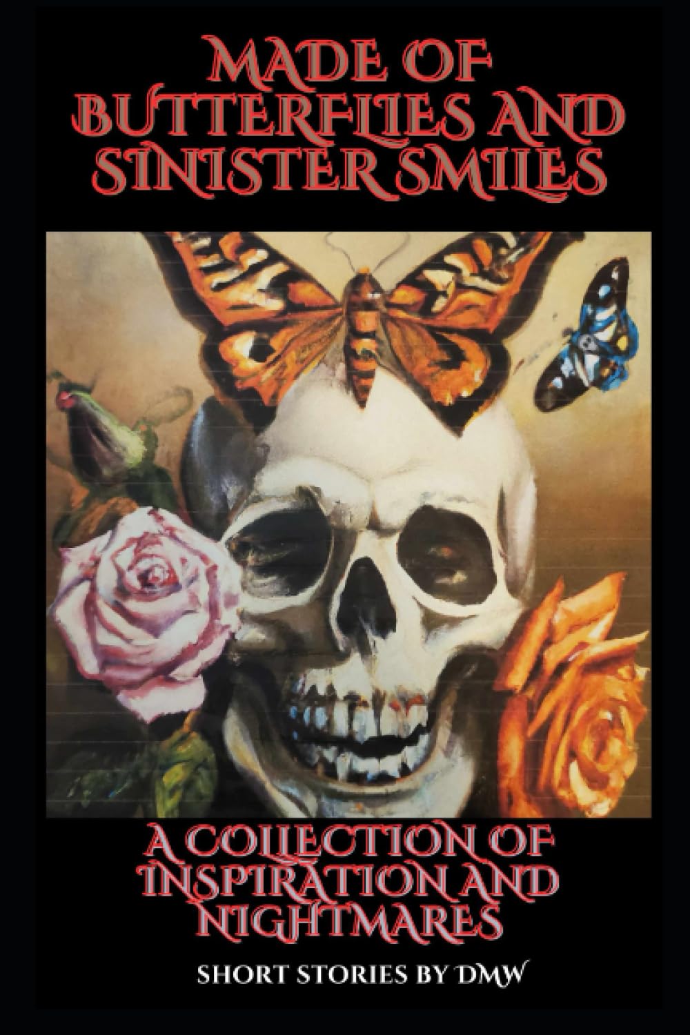 Made of Butterflies and Sinister Smiles: A Collection of Inspiration and Nightmares