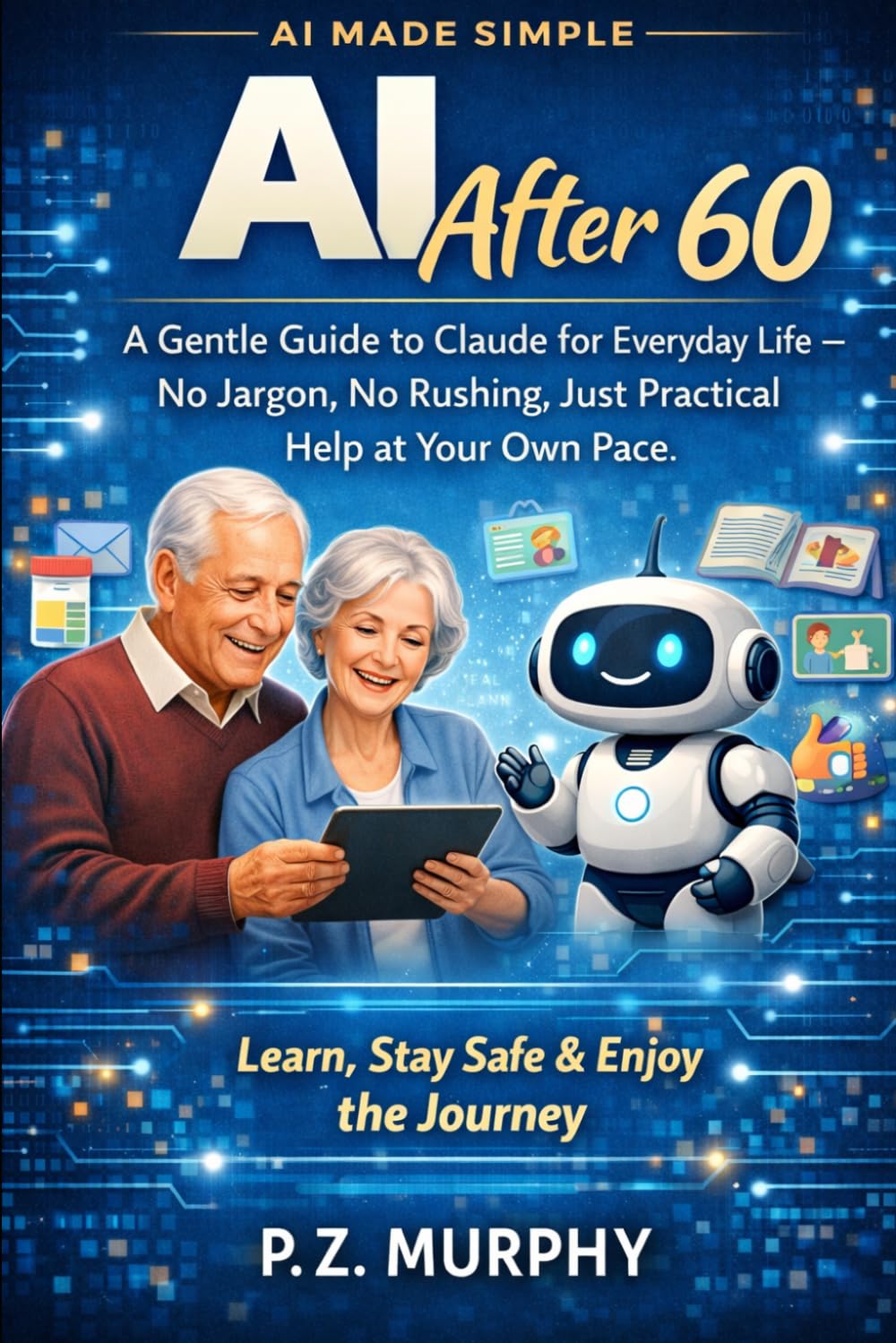 AI After 60: A Gentle Guide to Claude for Everyday Life — No Jargon, No Rushing, Just Practical Help at Your Own Pace