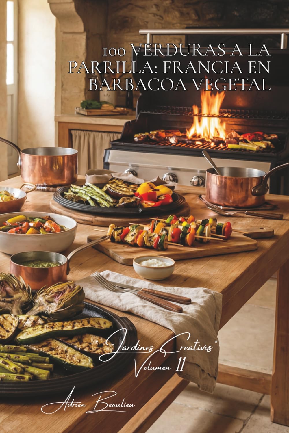 100 verduras a la parrilla: Francia en barbacoa vegetal: Plancha, barbacoa, asado... revelando los sabores a través de la llama (SERIE VERDURAS Y ... - Subserie "Jardines Creativos" (7 libros))