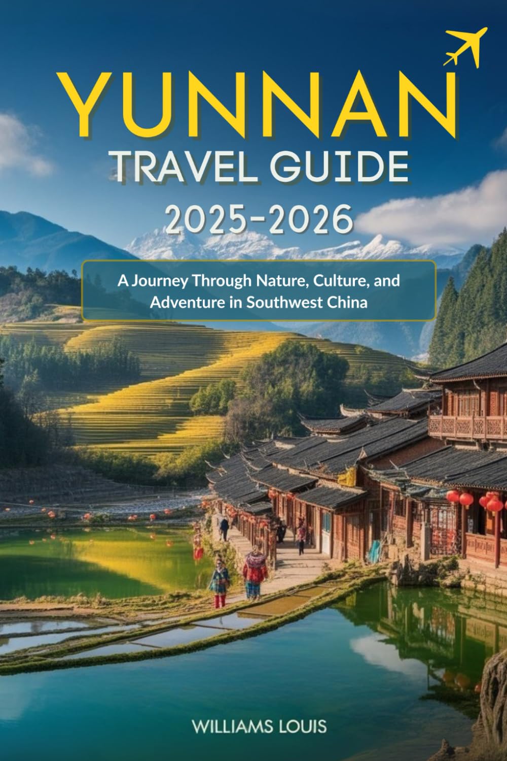 Yunnan Travel Guide 2025–2026: A Journey Through Nature, Culture, and Adventure in Southwest China