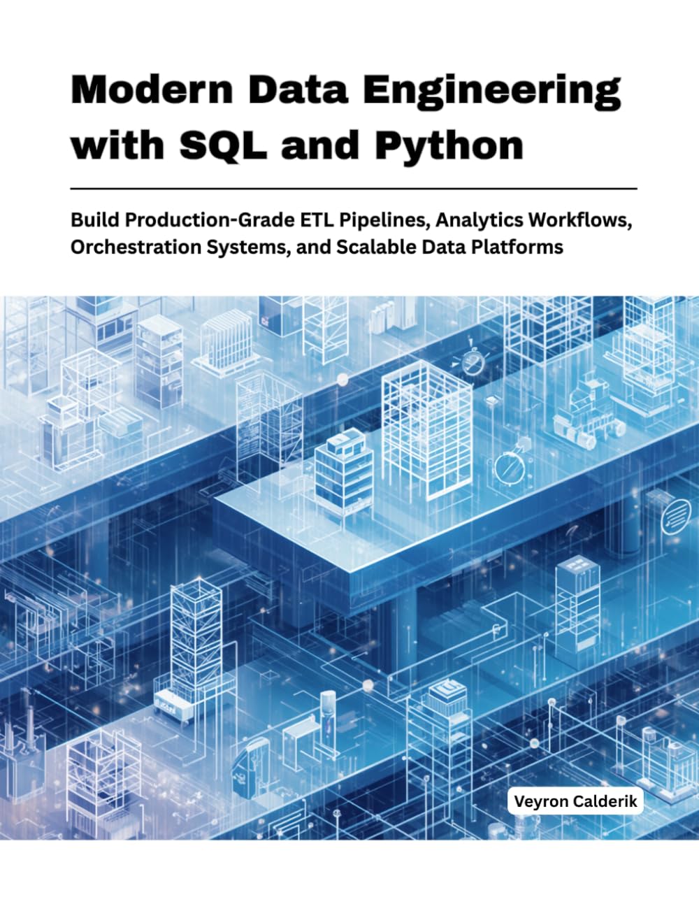 Modern Data Engineering with SQL and Python: Build Production-Grade ETL Pipelines, Analytics Work-flows, Orchestration Systems, and Scalable Data Platforms: 4 (Production Systems Engineering Series)