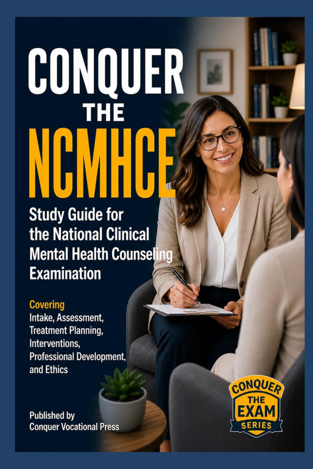 Conquer the NCMHCE: Study Guide for the National Clinical Mental Health Counseling Examination Covering Intake, Assessment, Treatment Planning, ... and Ethics (Counseling and Social Work Exams)
