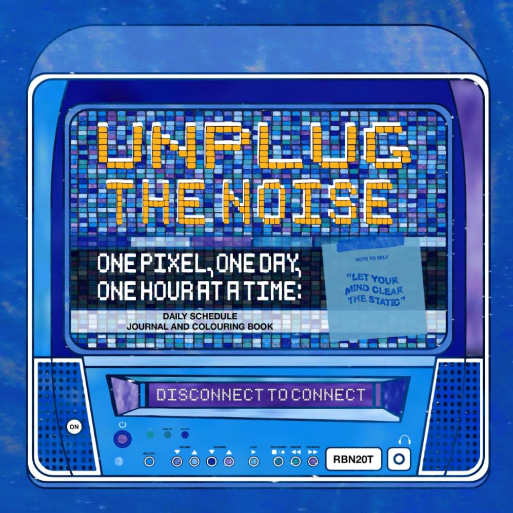 UNPLUG THE NOISE: ONE PIXEL, ONE DAY, ONE HOUR AT A TIME: DAILY SCHEDULE JOURNAL AND COLOURING BOOK