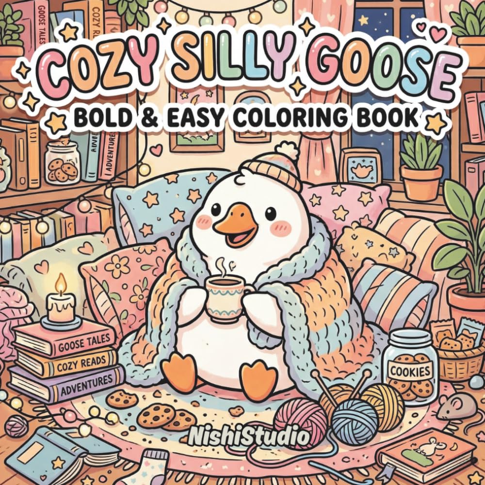 Cozy Silly Goose: Cute & Cozy Chaos Coloring Book: Bold & Easy Pages of Adorable Goose Mischief, Soft Comfort, and Stress-Free Fun