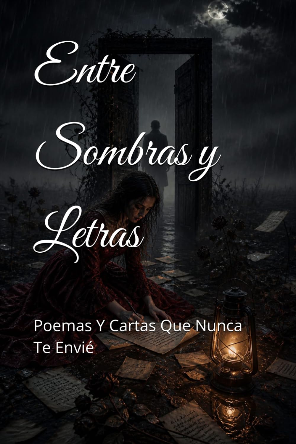 Entre Sombras y Letras: Poemas Y Cartas Que Nunca Te Envié