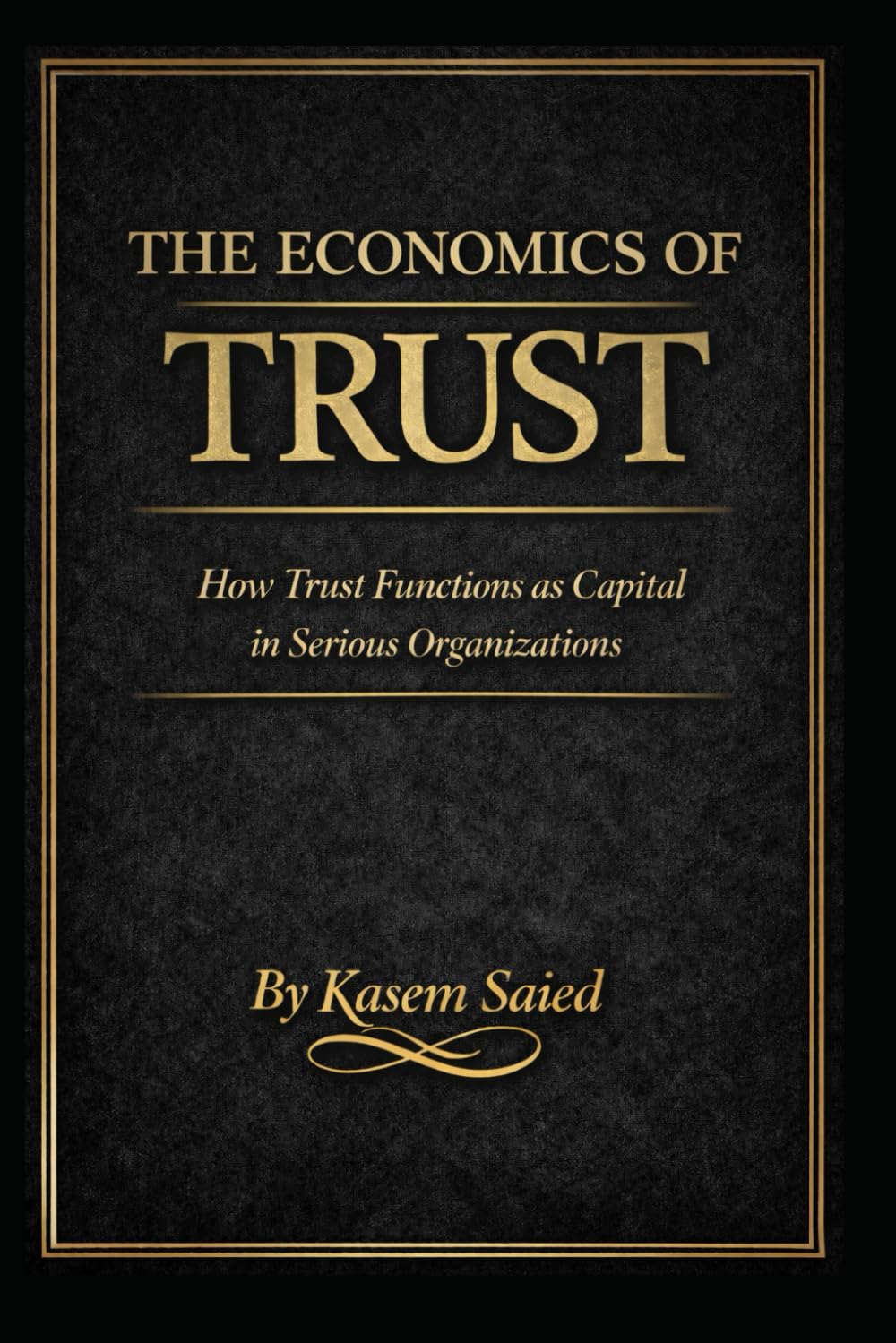 The Economics of Trust: How Trust Functions as Capital in Serious Organizations: How Trust Functions as Capital in Serious Organizations