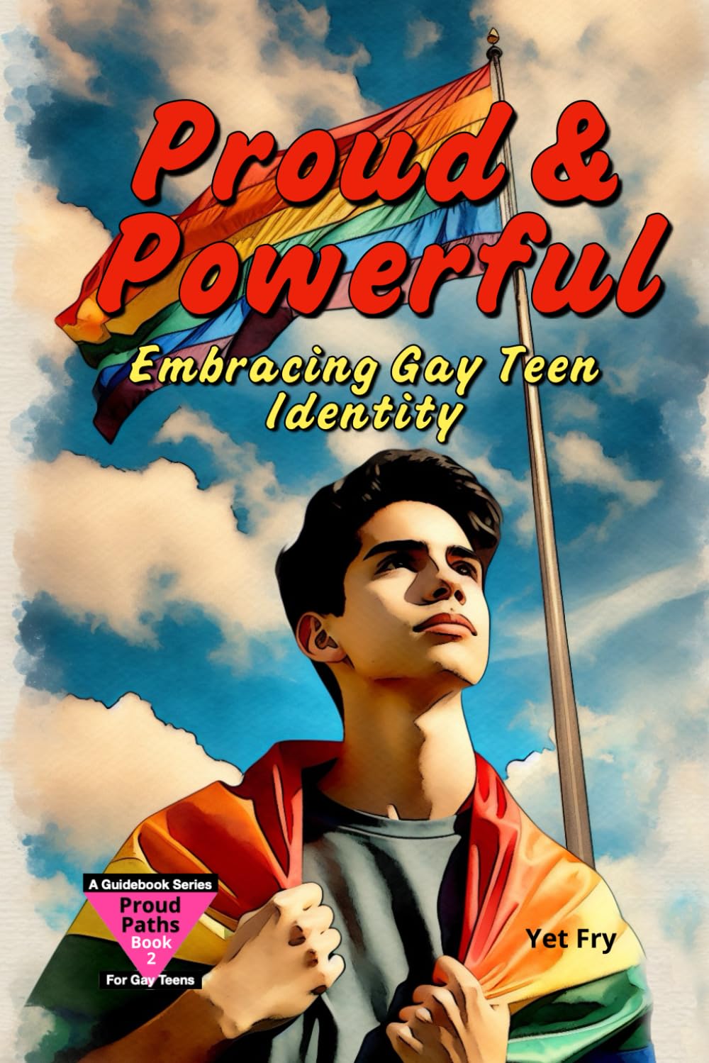 Proud & Powerful: A Gay Teen’s Guide to Embracing Identity and Finding Your Voice. (Proud Paths: A Guidebook Series for Gay Teens)