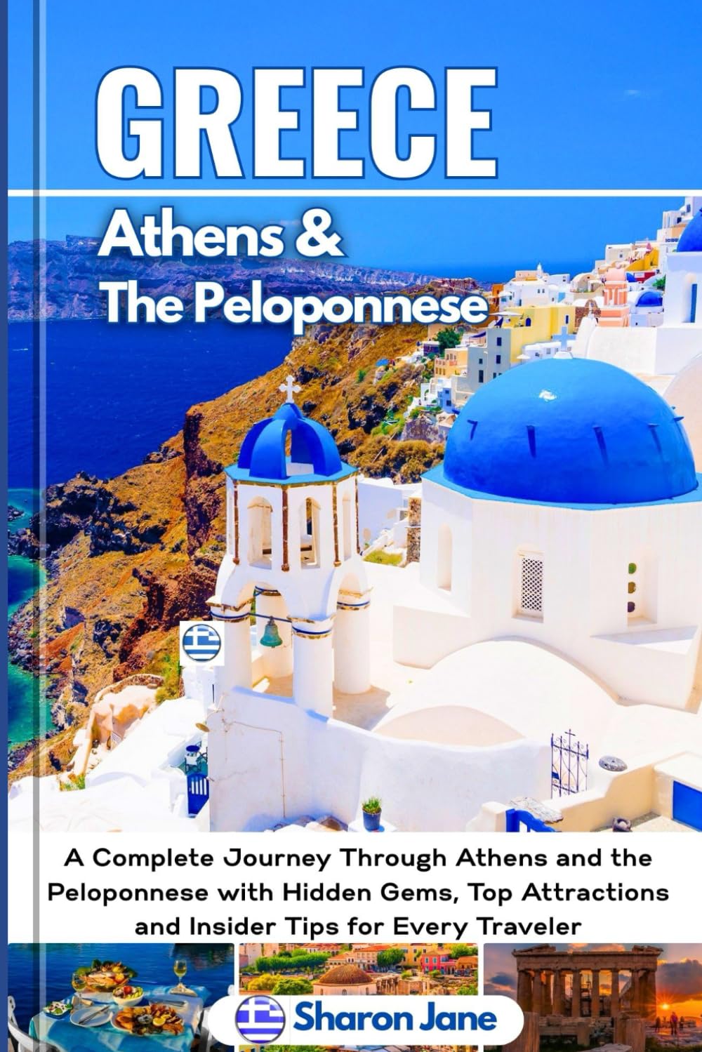 Travel Guide to Greece: Athens & the Peloponnese: Journey Through Athens and the Peloponnese with Hidden Gems, Top Attractions and Insider Tips
