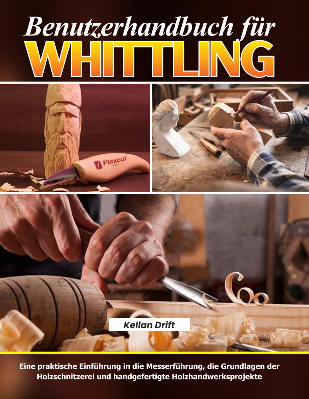 Benutzerhandbuch für Whittling: Eine praktische Einführung in die Messerführung, die Grundlagen der Holzschnitzerei und handgefertigte Holzhandwerksprojekte