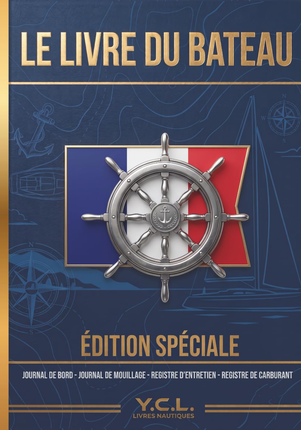 Livre du Bateau YCL: Le Journal de Bord complet incluant Registre d'Entretien, Suivi Carburant et Carnet de Mouillages.: | Le guide tout-en-un pour la navigation et la maintenance