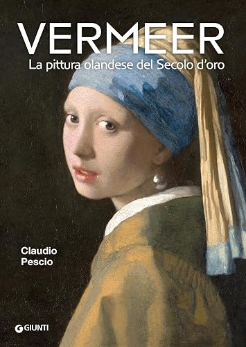 Vermeer. La pittura olandese del Secolo d'oro