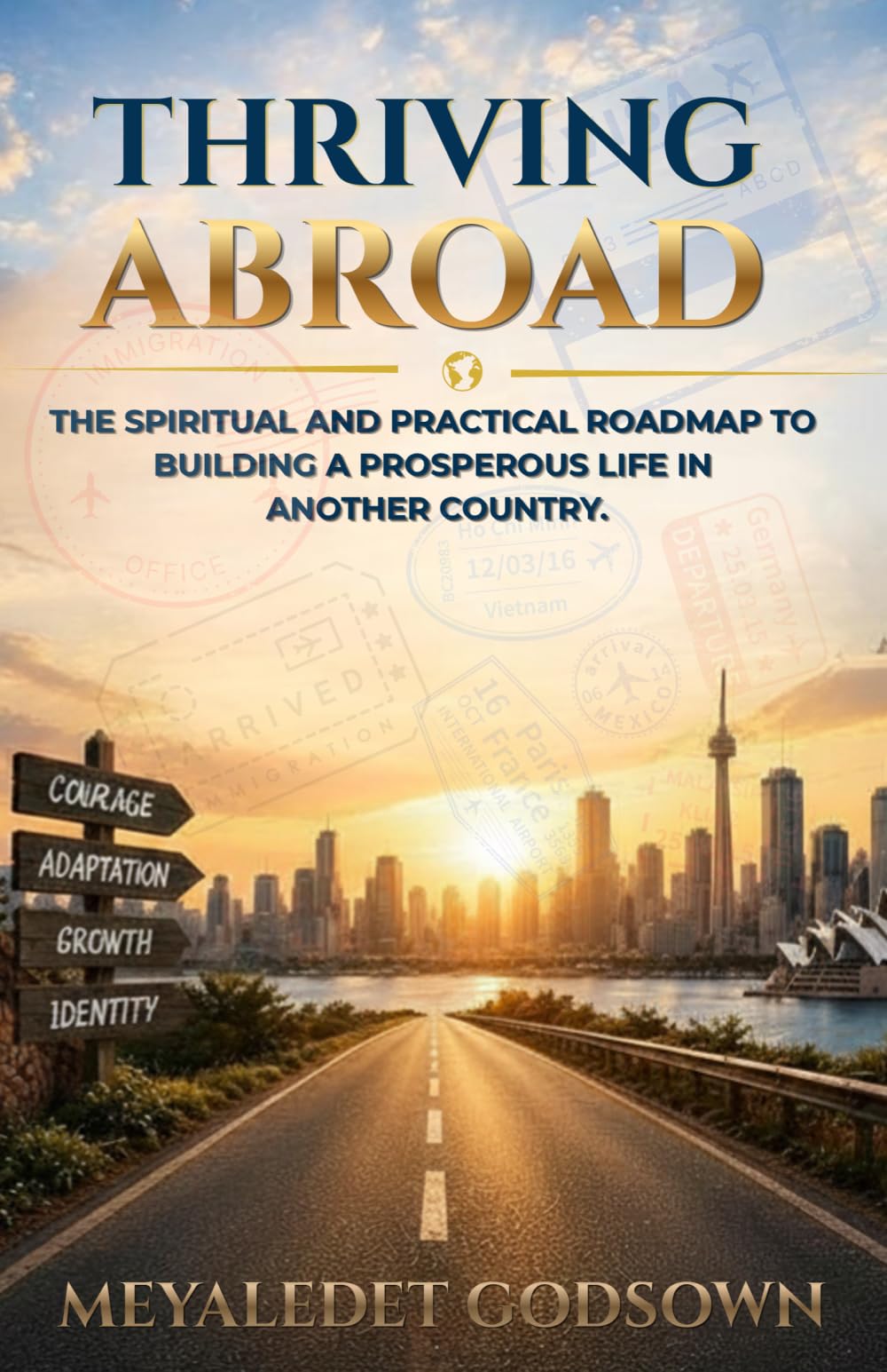 Thriving Abroad: The Spiritual and Practical Roadmap to Building a Prosperous Life in Another Country.