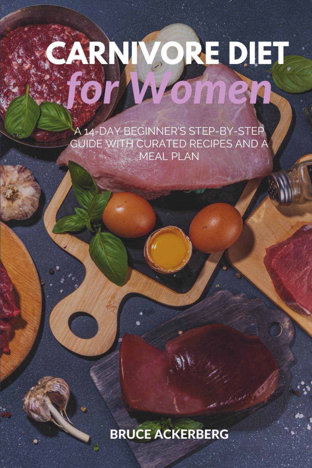 Carnivore Diet for Women: A 14-Day Beginner’s Step-by-Step Guide with Curated Recipes and a Meal Plan