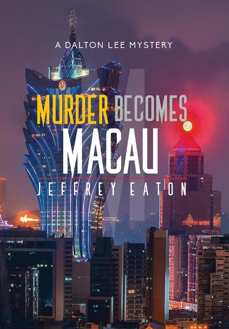 Murder Becomes Macau: A Dalton Lee Mystery: 4