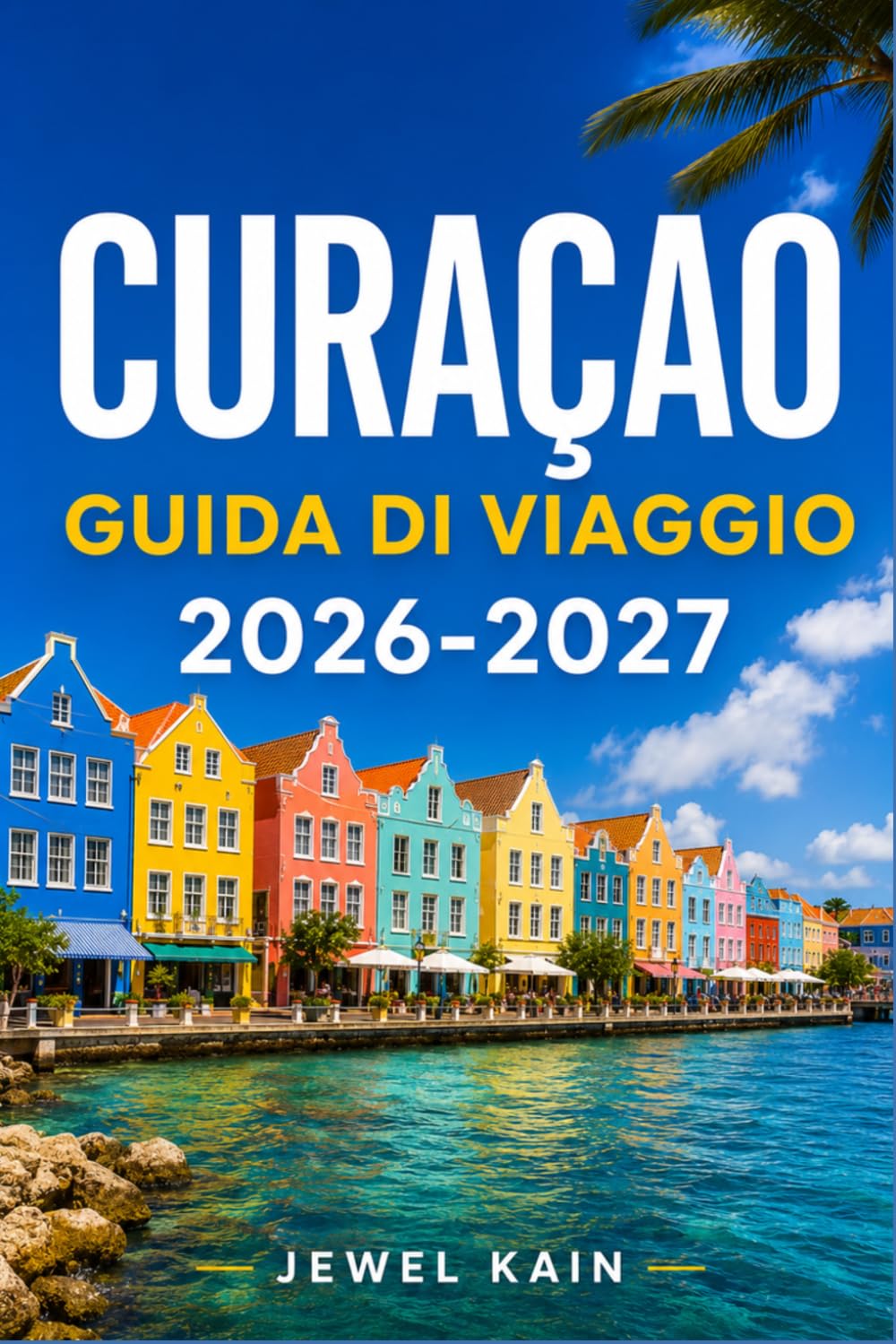 CURAÇAO GUIDA DI VIAGGIO 2026-2027: Una guida per viaggiatori alla scoperta di spiagge, patrimonio olandese e cucina caraibica.