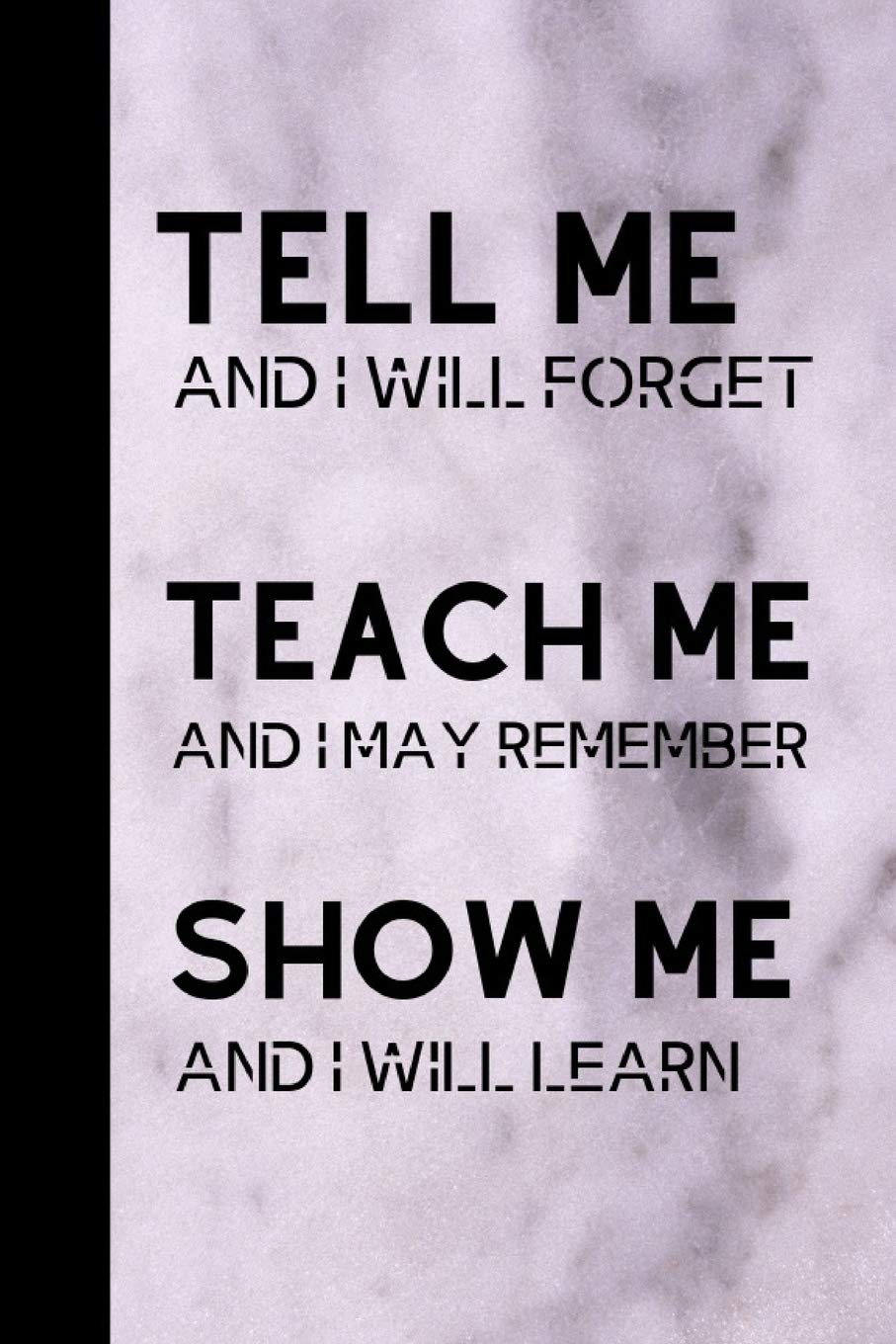 Tell Me And I Will Teach Me And I May