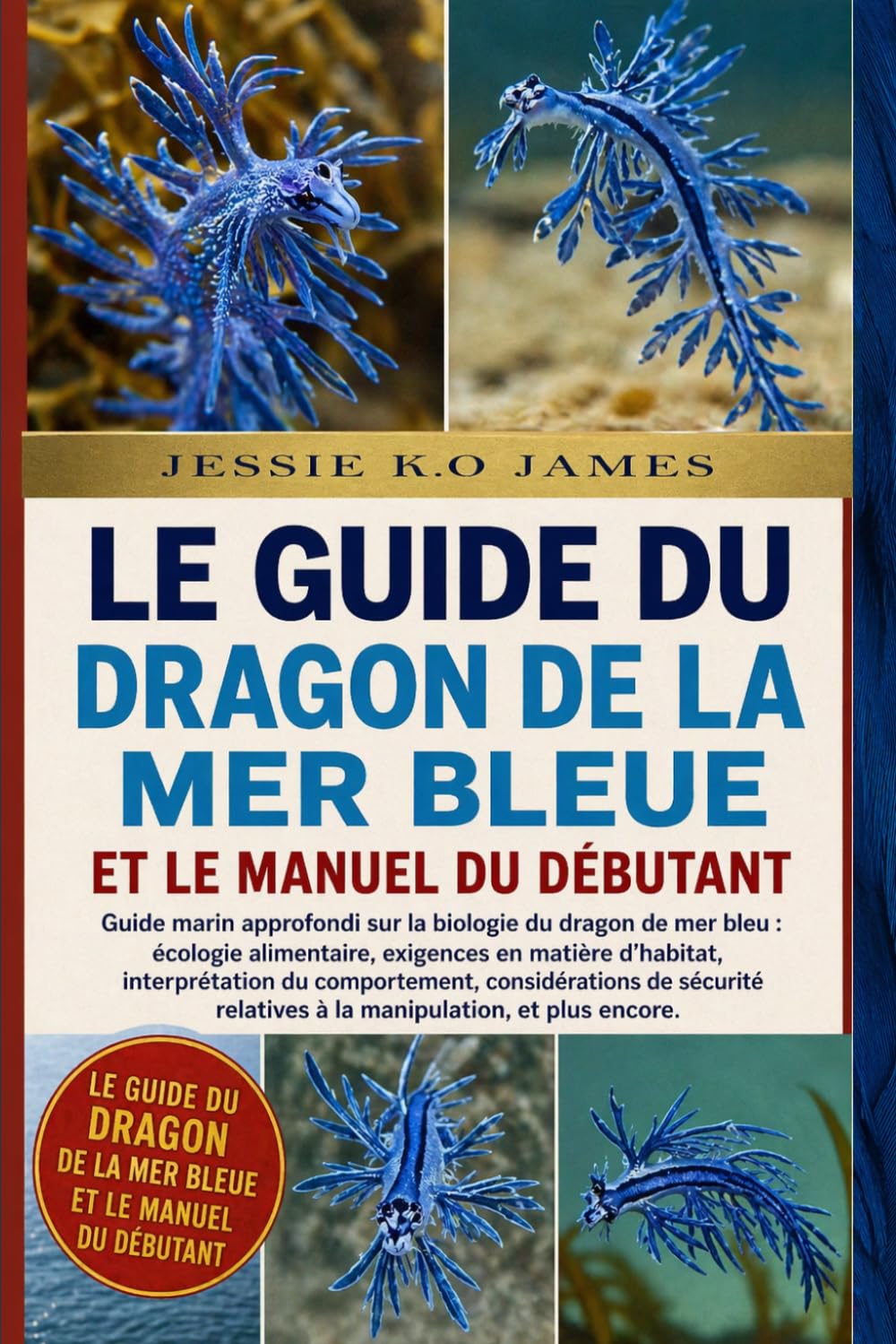 LE GUIDE DU DRAGON DE LA MER BLEUE ET LE MANUEL DU DÉBUTANT: Guide marin approfondi sur la biologie du dragon de mer bleu : écologie alimentaire, ... du comportement, considérations de sécurité