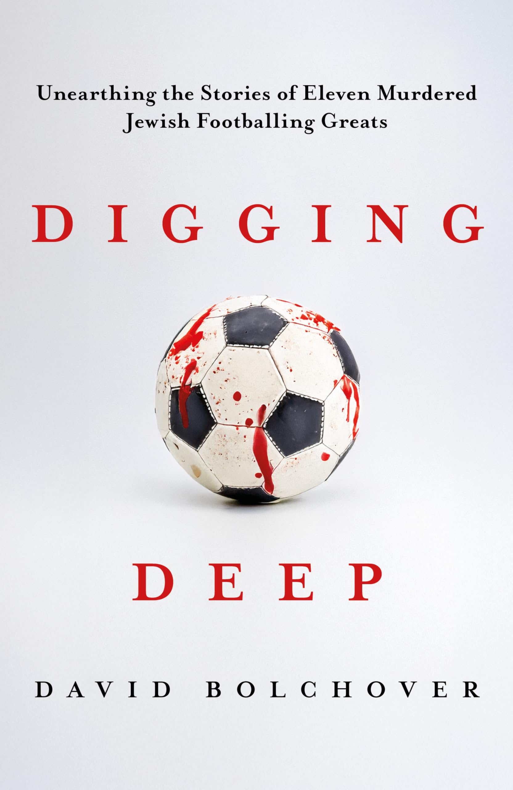 Digging Deep: Unearthing the Stories of Eleven Murdered... - David Bolchover