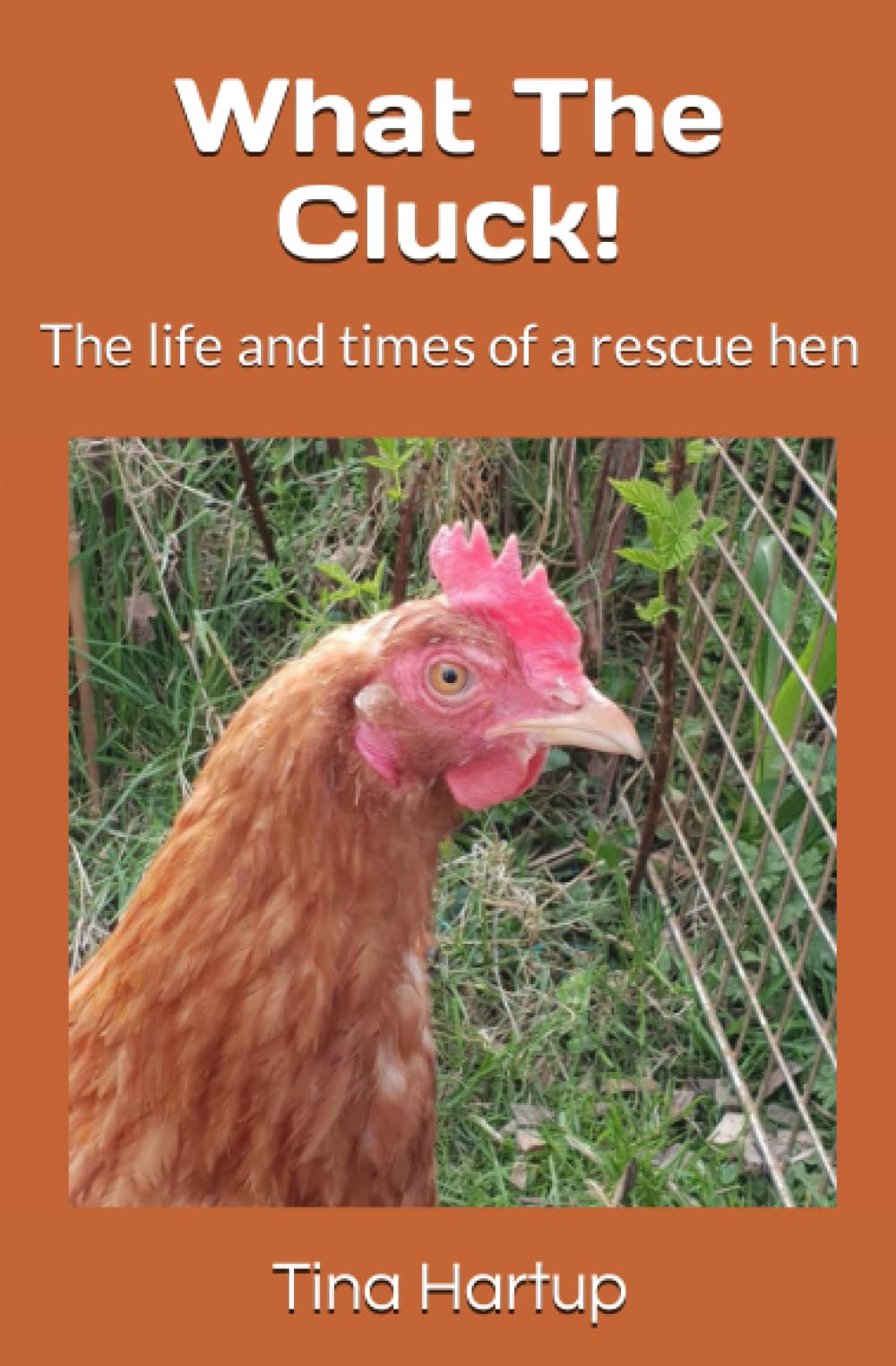 What The Cluck!: The life and times of a rescue hen