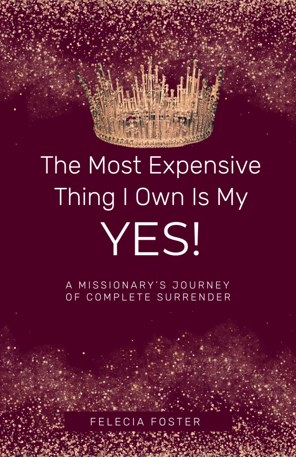 The Most Expensive Thing I Own Is My Yes!: A Missionary's Journey of Complete Surrender