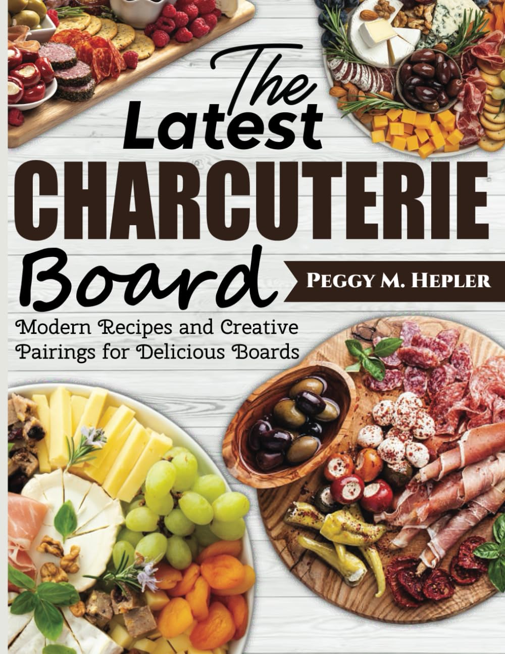 The Latest Charcuterie Board: Modern Recipes and Creative Pairings for Delicious Boards