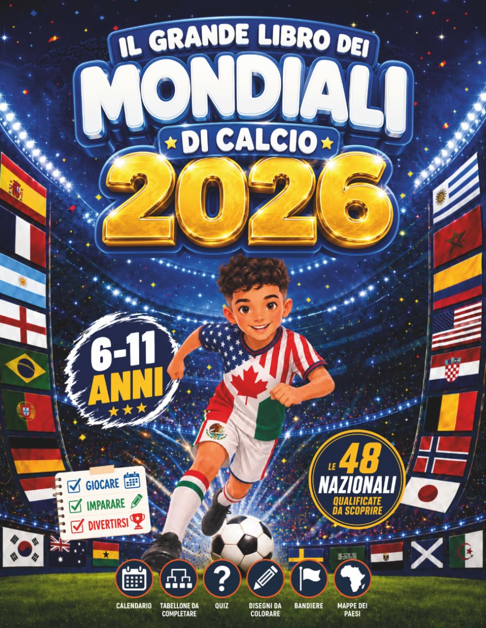 Il Grande Libro interattivo del Mondiale 2026: Entra nel vivo del Mondiale 2026 con il calendario e il tabellone da completare! Viaggia alla scoperta ... e cartine! Per bambini dai 6 agli 11 anni.