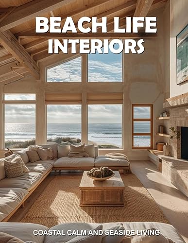 Beach Life Interiors: Coastal Calm and Seaside Living
