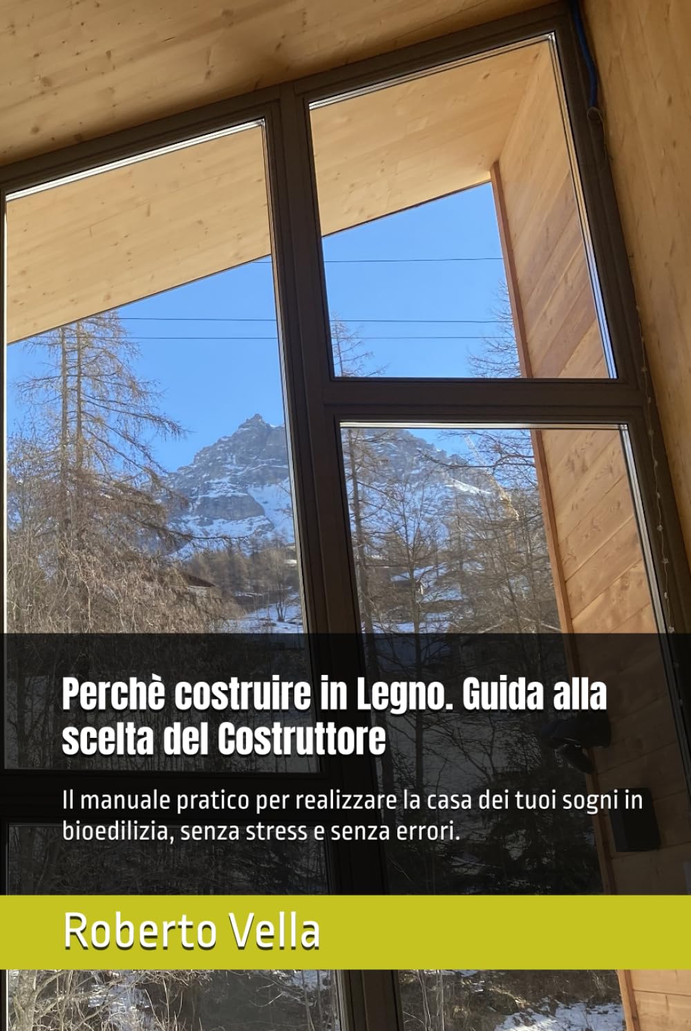 Perchè costruire in Legno. Guida alla scelta del Costruttore: Il manuale pratico per realizzare la casa dei tuoi sogni in bioedilizia, senza stress e senza errori.