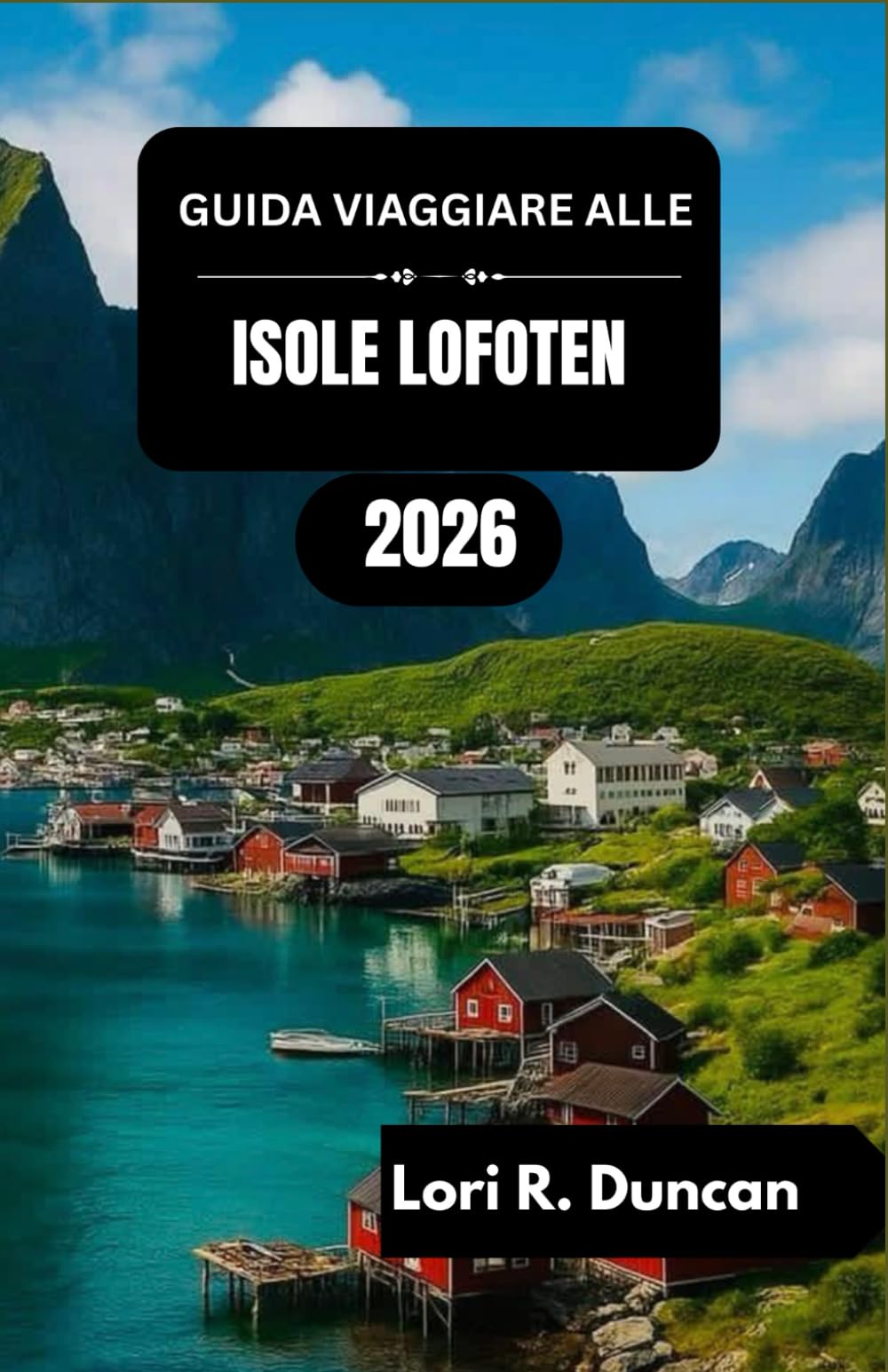 GUIDA VIAGGIARE ALLE ISOLE LOFOTEN 2026: Fiordi maestosi, villaggi di pescatori storici, attività all'aria aperta, specialità regionali e meraviglie stagionali