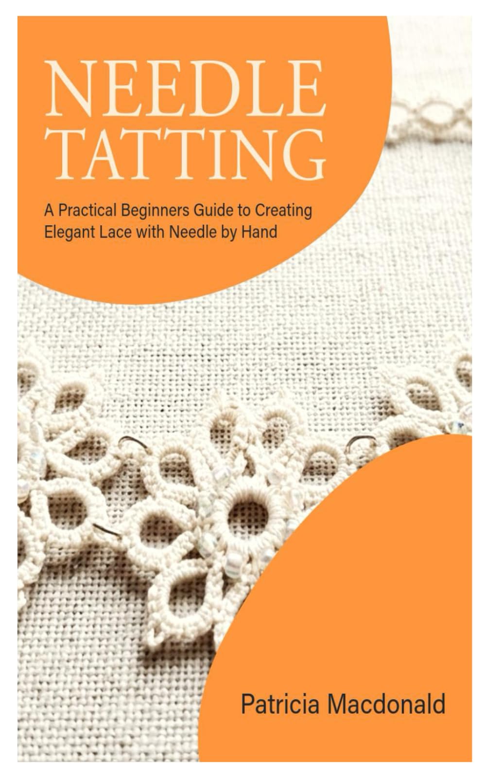 Needle Tatting: A Practical Beginners Guide to Creating Elegant Lace with Needle by Hand